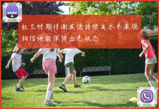 杜兰特期待谢泼德持续高水平表现相信他能保持出色状态