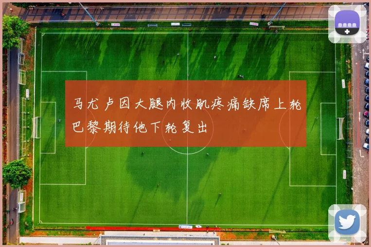 马尤卢因大腿内收肌疼痛缺席上轮巴黎期待他下轮复出